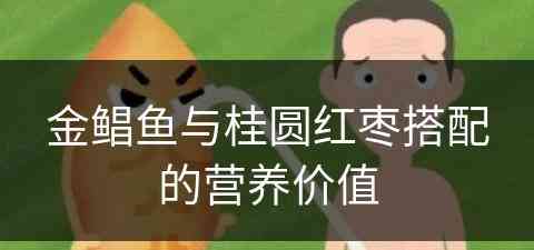 金鲳鱼与桂圆红枣搭配的营养价值